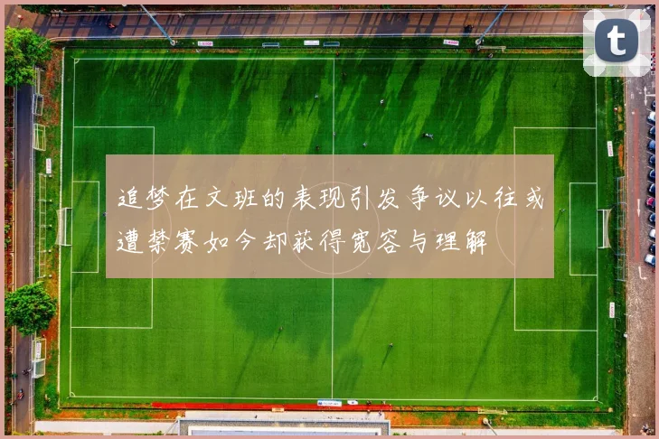 追梦在文班的表现引发争议以往或遭禁赛如今却获得宽容与理解