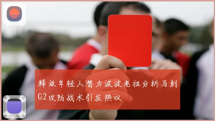 释放年轻人潜力波波老祖分析马刺G2攻防战术引发热议