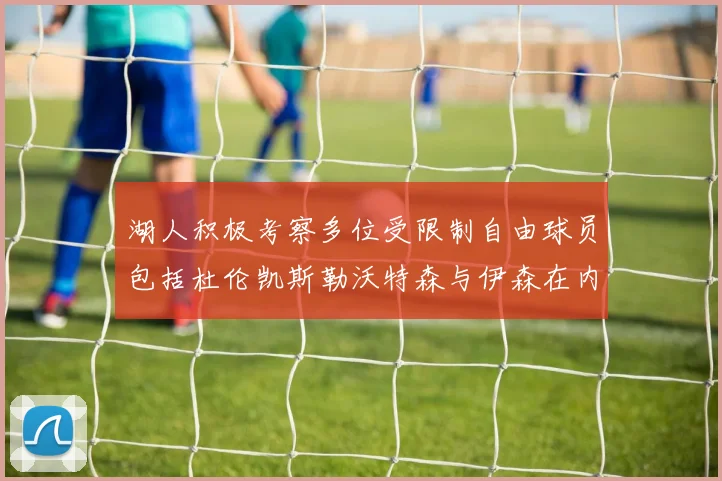 湖人积极考察多位受限制自由球员包括杜伦凯斯勒沃特森与伊森在内